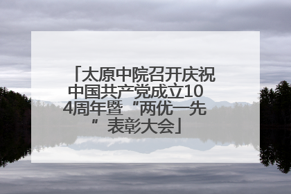 太原中院召开庆祝中国共产党成立104周年暨“两优一先”表彰大会