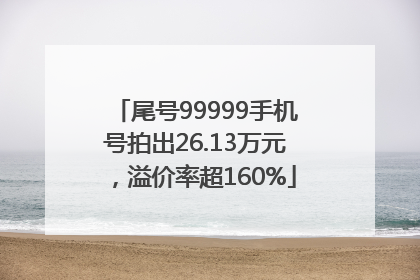 尾号99999手机号拍出26.13万元，溢价率超160%