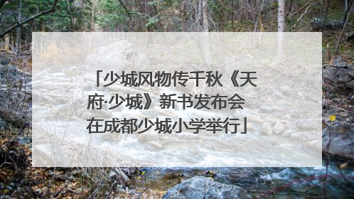 少城风物传千秋《天府·少城》新书发布会在成都少城小学举行