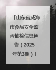 山东省威海市食品安全监督抽检信息通告（2025年第3期）