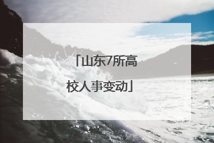 山东7所高校人事变动
