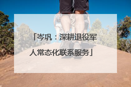 岑巩：深耕退役军人常态化联系服务
