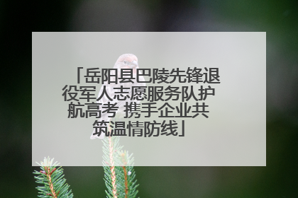 岳阳县巴陵先锋退役军人志愿服务队护航高考 携手企业共筑温情防线