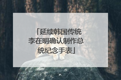 延续韩国传统 李在明确认制作总统纪念手表