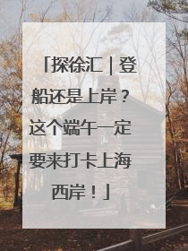 探徐汇｜登船还是上岸？这个端午一定要来打卡上海西岸！