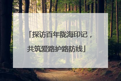 探访百年陇海印记，共筑爱路护路防线