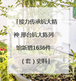 接力传承抗大精神 邢台抗大陈列馆新增1636件（套）史料