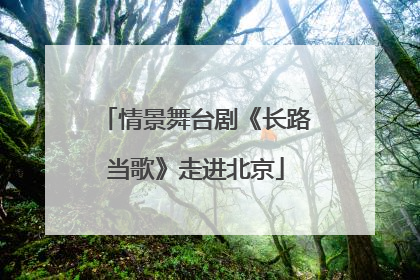 情景舞台剧《长路当歌》走进北京