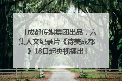 成都传媒集团出品，六集人文纪录片《诗美成都》18日起央视播出