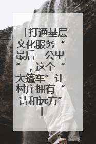 打通基层文化服务“最后一公里”，这个“大篷车”让村庄拥有“诗和远方”