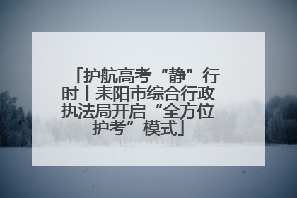 护航高考“静”行时丨耒阳市综合行政执法局开启“全方位护考”模式
