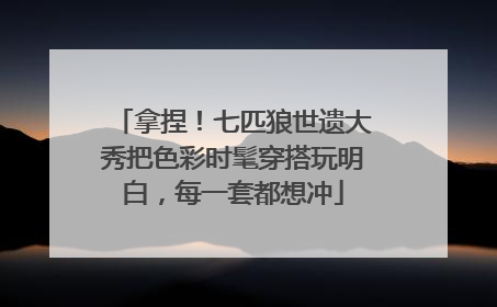 拿捏！七匹狼世遗大秀把色彩时髦穿搭玩明白，每一套都想冲