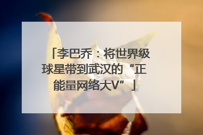 李巴乔：将世界级球星带到武汉的“正能量网络大V”