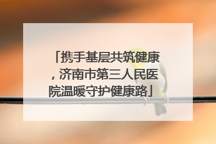 携手基层共筑健康，济南市第三人民医院温暖守护健康路