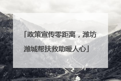 政策宣传零距离，潍坊潍城帮扶救助暖人心