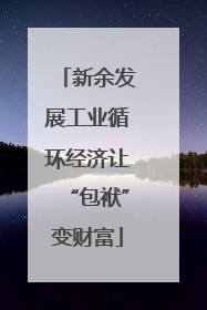 新余发展工业循环经济让“包袱”变财富
