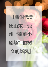 新时代美德山东｜兖州“家庭小剧场”倡树文明新风