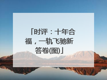 时评：十年合福，一轨飞驰新答卷(图)