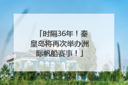 时隔36年！秦皇岛将再次举办洲际帆船赛事！