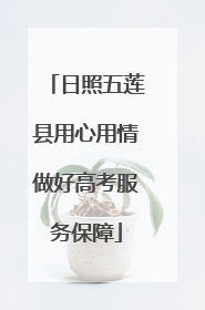 日照五莲县用心用情做好高考服务保障