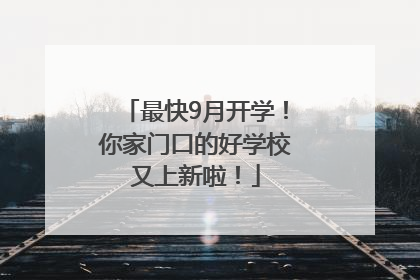 最快9月开学！你家门口的好学校又上新啦！