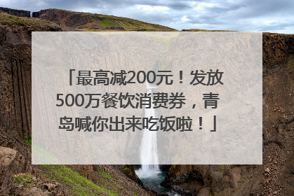 最高减200元！发放500万餐饮消费券，青岛喊你出来吃饭啦！