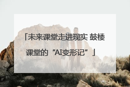 未来课堂走进现实 鼓楼课堂的“AI变形记”