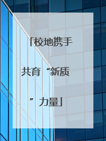 校地携手共育“新质”力量