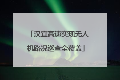 汉宜高速实现无人机路况巡查全覆盖