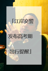 江岸交警发布高考期出行提醒