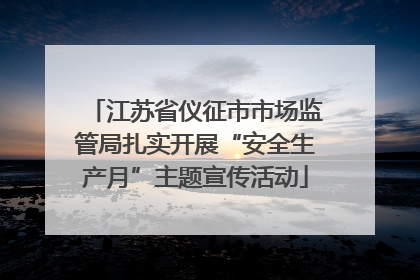 江苏省仪征市市场监管局扎实开展“安全生产月”主题宣传活动