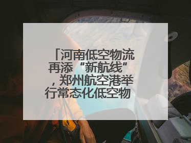 河南低空物流再添“新航线”，郑州航空港举行常态化低空物流试飞活动
