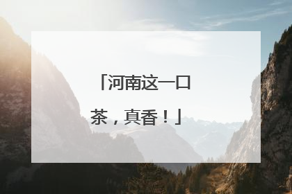 河南这一口茶，真香！