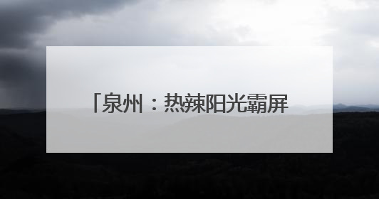 泉州：热辣阳光霸屏 “各显神通”避暑