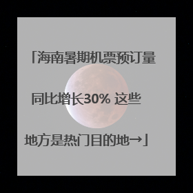 海南暑期机票预订量同比增长30% 这些地方是热门目的地→