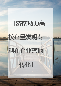 济南助力高校存量发明专利在企业落地转化