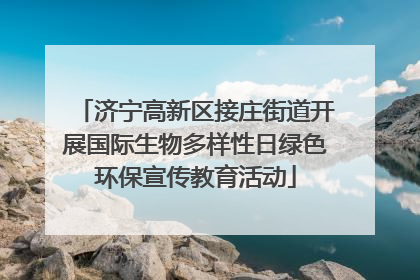 济宁高新区接庄街道开展国际生物多样性日绿色环保宣传教育活动
