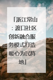 浙江常山：渡口社区创新融合服务模式打造暖心为民阵地