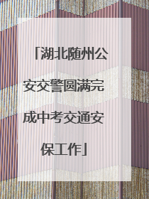 湖北随州公安交警圆满完成中考交通安保工作