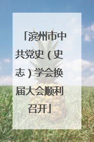 滨州市中共党史（史志）学会换届大会顺利召开