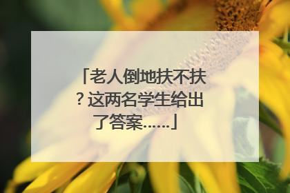 老人倒地扶不扶？这两名学生给出了答案……