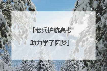 老兵护航高考 助力学子圆梦