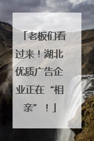 老板们看过来！湖北优质广告企业正在“相亲”！