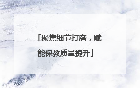 聚焦细节打磨，赋能保教质量提升