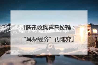 腾讯收购喜马拉雅：“耳朵经济”再博弈