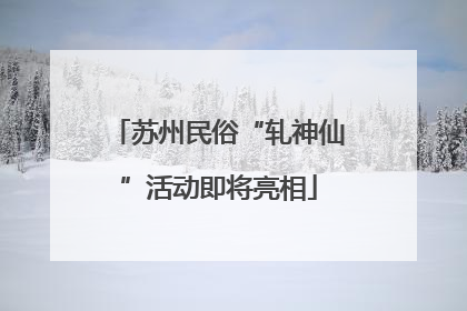 苏州民俗“轧神仙”活动即将亮相