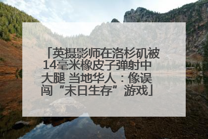 英摄影师在洛杉矶被14毫米橡皮子弹射中大腿 当地华人：像误闯“末日生存”游戏