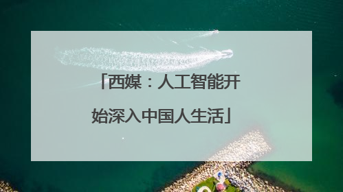 西媒：人工智能开始深入中国人生活