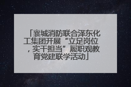 襄城消防联合泽东化工集团开展“立足岗位，实干担当”履职观教育党建联学活动
