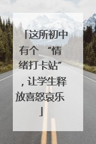 这所初中有个 “情绪打卡站”，让学生释放喜怒哀乐